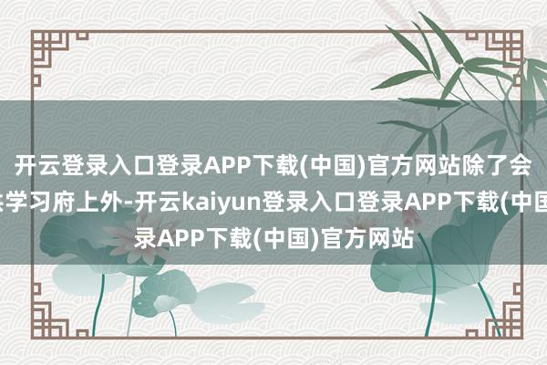 开云登录入口登录APP下载(中国)官方网站除了会给各人提供学习府上外-开云kaiyun登录入口登录APP下载(中国)官方网站