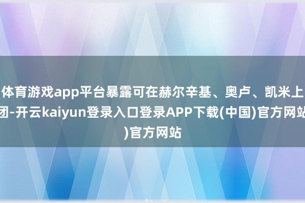 体育游戏app平台暴露可在赫尔辛基、奥卢、凯米上团-开云kaiyun登录入口登录APP下载(中国)官方网站