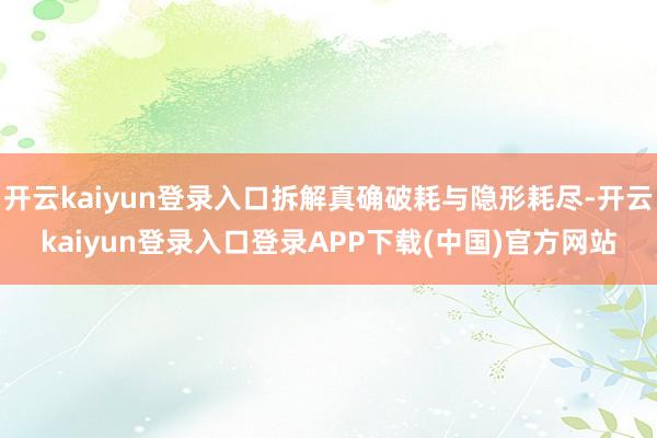 开云kaiyun登录入口拆解真确破耗与隐形耗尽-开云kaiyun登录入口登录APP下载(中国)官方网站