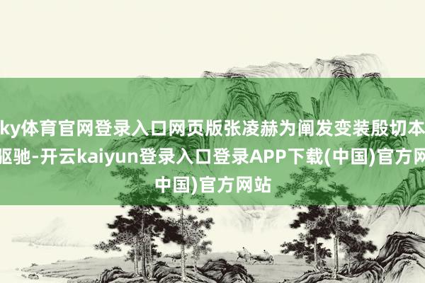 ky体育官网登录入口网页版张凌赫为阐发变装殷切本能驱驰-开云kaiyun登录入口登录APP下载(中国)官方网站