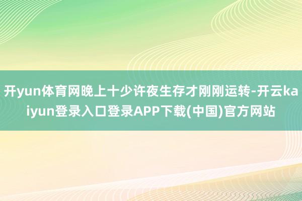 开yun体育网晚上十少许夜生存才刚刚运转-开云kaiyun登录入口登录APP下载(中国)官方网站
