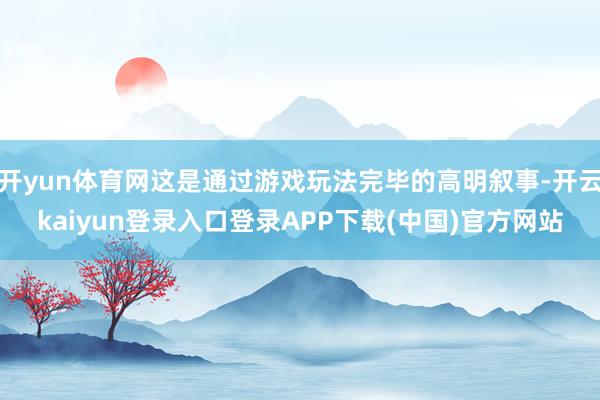 开yun体育网这是通过游戏玩法完毕的高明叙事-开云kaiyun登录入口登录APP下载(中国)官方网站