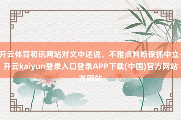 开云体育和讯网站对文中述说、不雅点判断保抓中立-开云kaiyun登录入口登录APP下载(中国)官方网站