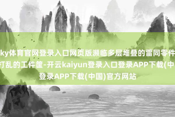 ky体育官网登录入口网页版濒临多层堆叠的雷同零件和东谈主为打乱的工件筐-开云kaiyun登录入口登录APP下载(中国)官方网站