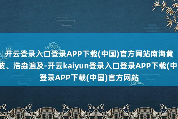 开云登录入口登录APP下载(中国)官方网站南海黄岩岛万顷碧波、浩淼遍及-开云kaiyun登录入口登录APP下载(中国)官方网站