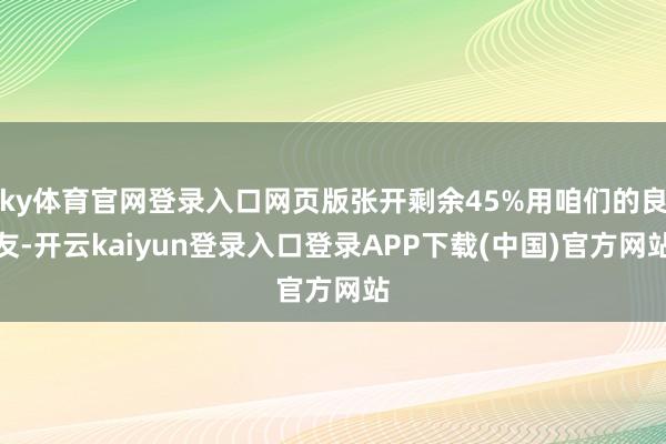 ky体育官网登录入口网页版张开剩余45%用咱们的良友-开云kaiyun登录入口登录APP下载(中国)官方网站
